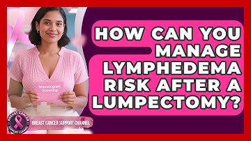How Can You Manage Lymphedema Risk After A Lumpectomy? - Breast Cancer Support Channel