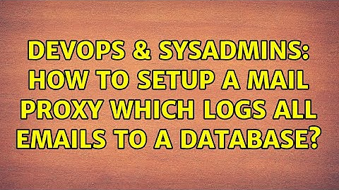 DevOps & SysAdmins: How to setup a mail proxy which logs all emails to a database?