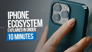The iPhone Ecosystem Explained in Under 10 Minutes