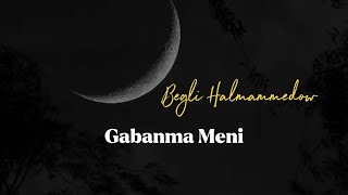 Begli Halmammedow - Gabanma Meni | Goşgy (Lyric Video)