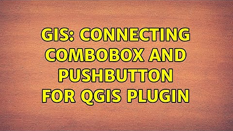 GIS: Connecting ComboBox and pushButton for QGIS plugin
