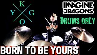 Kygo & Imagine Dragons - Born To Be Yours - DRUMS ONLY