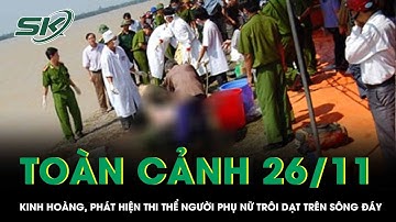Toàn cảnh 24h 26/11: Kinh hoàng, phát hiện thi thể người phụ nữ trôi dạt trên sông Đáy