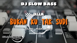 DJ BUKAN KU TAK SUDI - SLOW FULL BASS - ( IKLIM ) - GILANG MUSIK REMIX