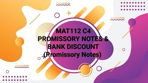 MAT112 CHAPTER 4 PROMISSORY NOTES & BANK DISCOUNT (Promissory Notes)