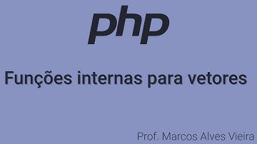 Linguagem PHP - Funções internas para vetores (arrays) - Prof. Marcos Alves Vieira