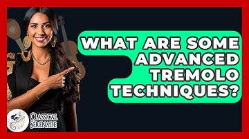 What Are Some Advanced Tremolo Techniques? - Classical Serenade