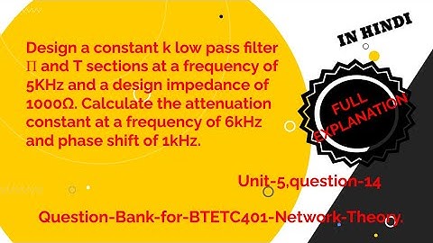 Design a constant k low pass filter Π and T sections. Calculate attenuation constant, phase shift.