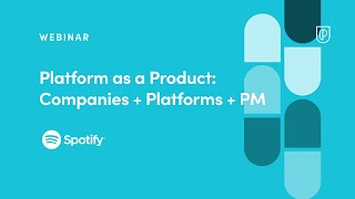 Webinar: Platform as a Product: Companies   Platforms   PM by Spotify Sr PM, Madeleine Boucher