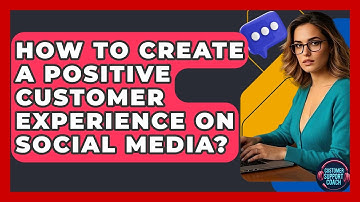 How To Create A Positive Customer Experience On Social Media? - Customer Support Coach