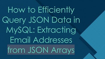 How to Efficiently Query JSON Data in MySQL: Extracting Email Addresses from JSON Arrays