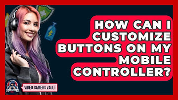 How Can I Customize Buttons On My Mobile Controller? - Video Gamers Vault