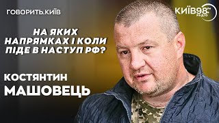 КОСТЯНТИН МАШОВЕЦЬ: Великий наступ росії | ГОВОРИТЬ.КИЇВ