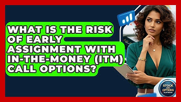 What Is The Risk Of Early Assignment With In-The-Money (ITM) Call Options?