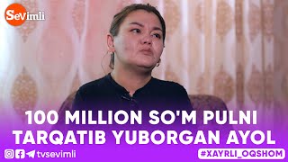 Xayrli Oqshom - 100 MILLION SO'M PULNI TARQATIB YUBORGAN AYOL