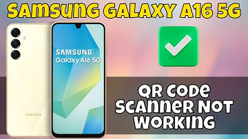 How to Fix Samsung Galaxy A16 5g QR Code Scanner Not Working