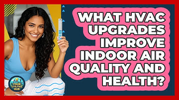 What HVAC Upgrades Improve Indoor Air Quality And Health? - Your Utilities Hub