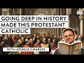 Going deep in history made this protestant scholar catholic w joshua charles