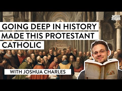 Going Deep in History Made this Protestant Scholar Catholic (w/ Joshua Charles)