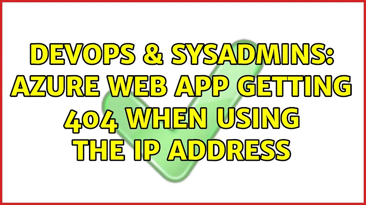 DevOps & SysAdmins: Azure Web App getting 404 when using the IP Address (3 Solutions!!)