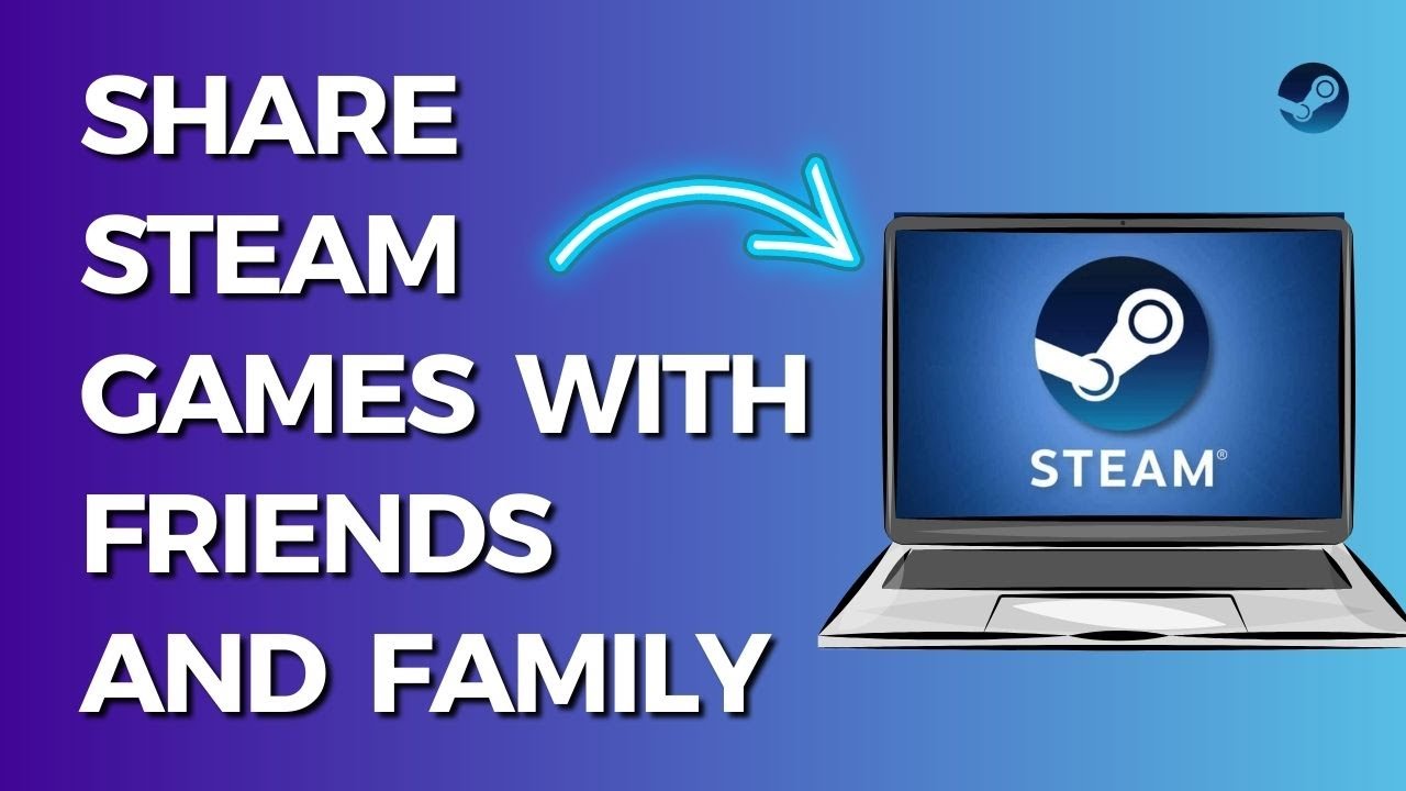 How to share Steam games with friends and family