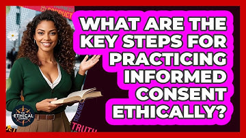 What Are The Key Steps For Practicing Informed Consent Ethically? - The Ethical Compass
