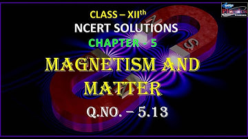 MAGNETISM AND MATTER | Q.NO.- 5.13 | CHAPTER - 5 | CLASS - 12 | PHYSICS | NCERT