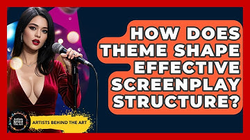 How Does Theme Shape Effective Screenplay Structure? - Artists Behind the Art