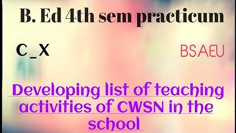 B. ed 4th sem practicum_#BSAEU_#Developing list of teaching activities of CWSN in the school