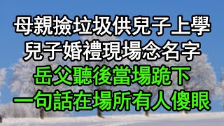 母親撿垃圾供兒子上學，兒子婚禮現場念名字，岳父聽後當場跪下，一句話在場所有人傻眼#深夜淺讀 #為人處世 #生活經驗 #情感故事