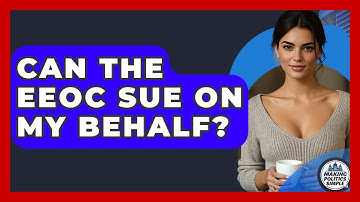 Can The EEOC Sue On My Behalf? - Making Politics Simple