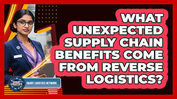 What Unexpected Supply Chain Benefits Come From Reverse Logistics? - Smart Logistics Network