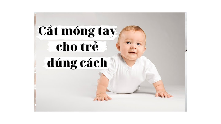 Cắt móng tay cho trẻ sơ sinh vào ngày nào năm 2024