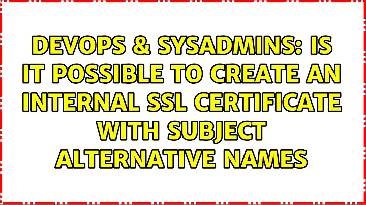 Is it possible to create an internal SSL certificate with Subject Alternative Names