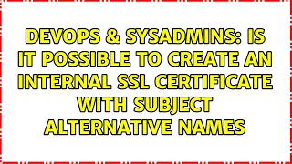 Is it possible to create an internal SSL certificate with Subject Alternative Names