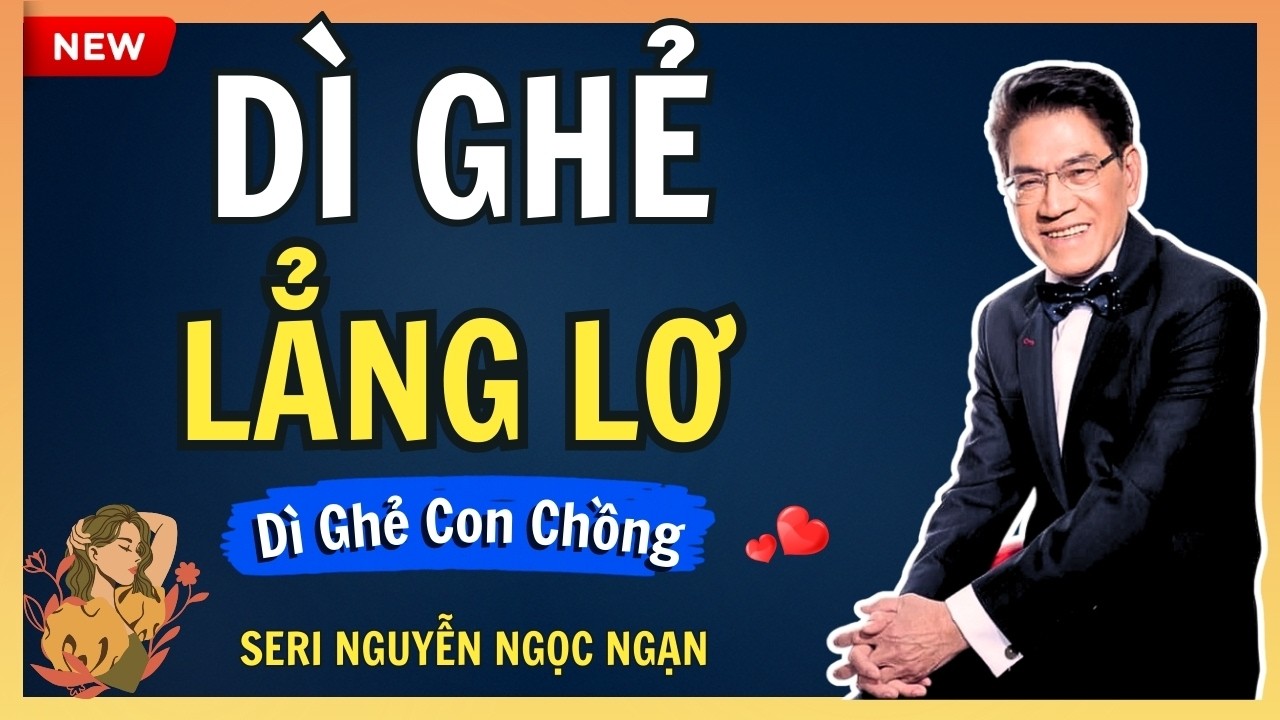 DÌ GHẺ LẲNG LƠ – Màn kịch giả tạo che đậy quan hệ bất chính với người ngoài – Seri Nguyễn Ngọc Ngạn