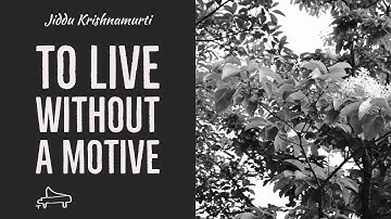 J Krishnamurti | To live without a motive | immersive pointer | piano A-Loven