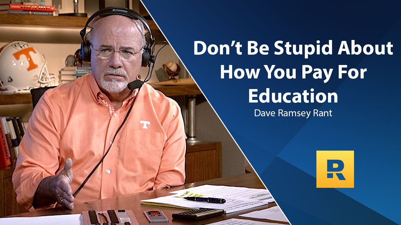 Dave Ramsey Rant – Don’t Be STUPID About How You Pay For Education