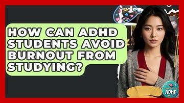How Can ADHD Students Avoid Burnout From Studying? - Managing Your ADHD