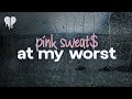 pink sweat$ - at my worst (lyrics)
