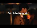 Bên Trên Tầng Lầu, Tầm Lòng Son,... Những bản lofi chill hay nhất 2022!!