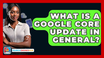 What Is A Google Core Update In General? - SearchEnginesHub.com