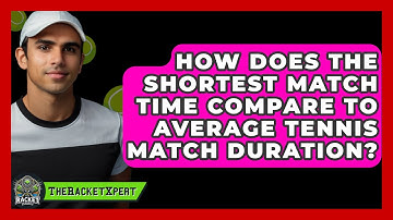 How Does The Shortest Match Time Compare To Average Tennis Match Duration? - The Racket Xpert