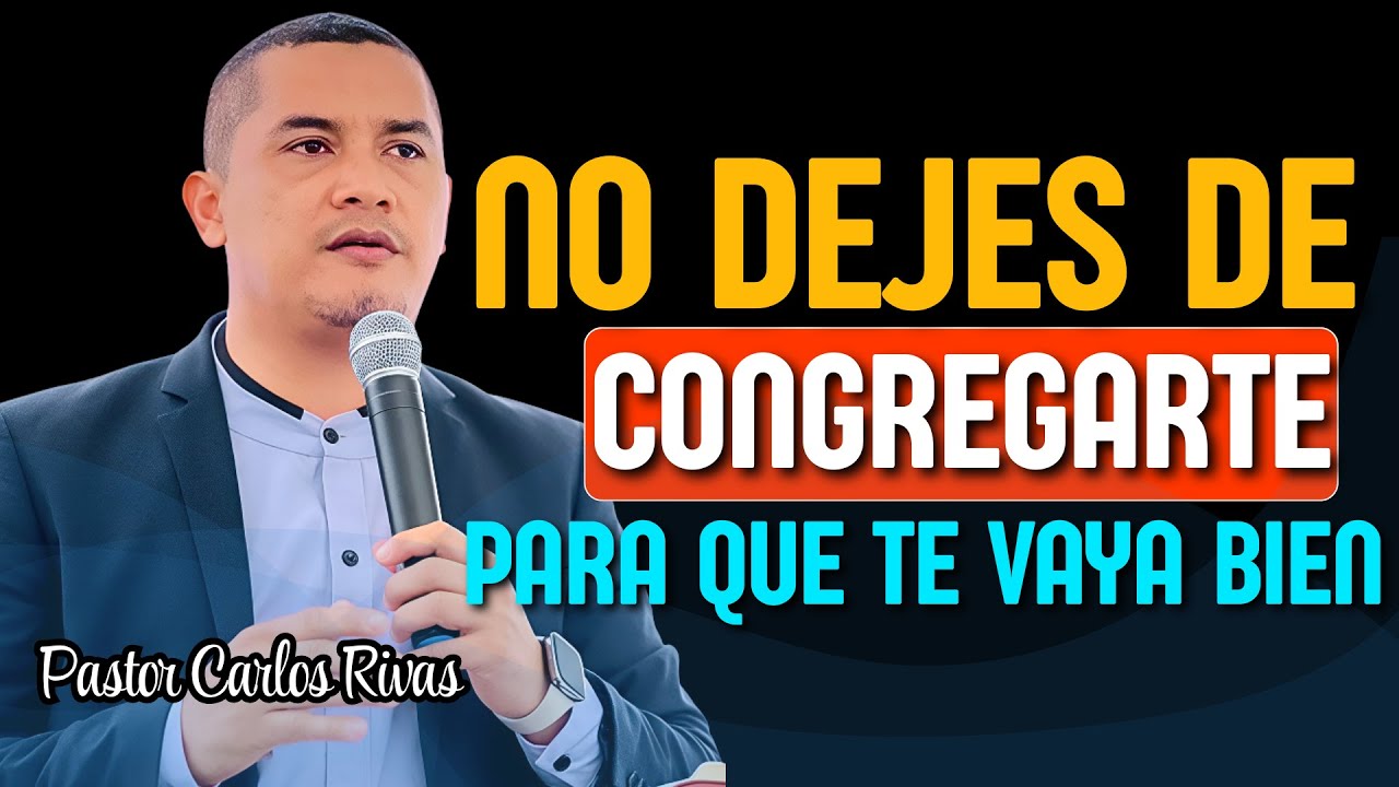 No dejes de congregarte para que te vaya bien - Pastor Carlos Rivas
