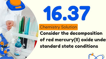 16.37 | Consider the decomposition of red mercury(II) oxide under standard state conditions