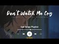 5 sad songs playlist lyrics heather dont watch me cry let her go