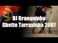 DJ Branquinho Producoes - Ghetto Tarraxinha 2007