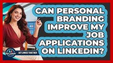 Can Personal Branding Improve My Job Applications On LinkedIn? - Get Linked Together