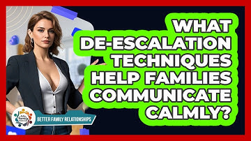 What De-escalation Techniques Help Families Communicate Calmly? - Better Family Relationships