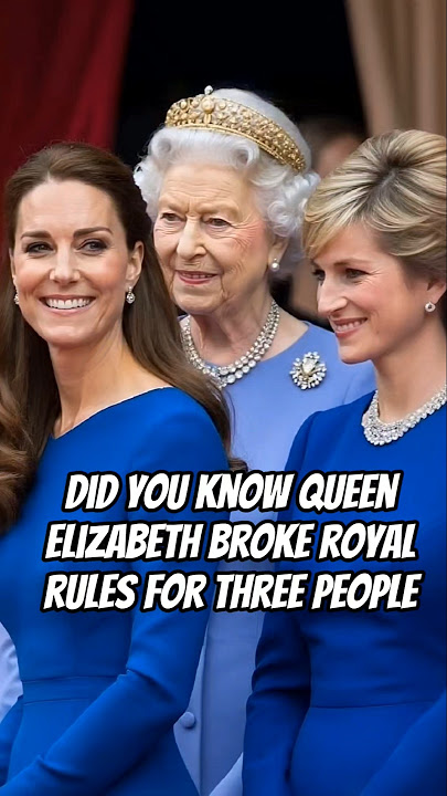 Did you know Queen Elizabeth broke royal rules for three people #queenelizabeth #diana #kate #royal